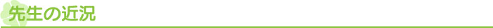 先生の近況